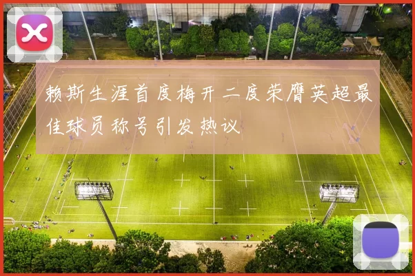 赖斯生涯首度梅开二度荣膺英超最佳球员称号引发热议